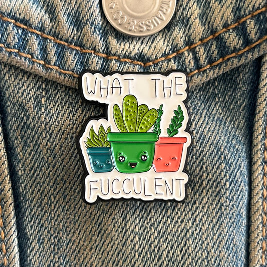 What the Fucculent Enamel Pin
